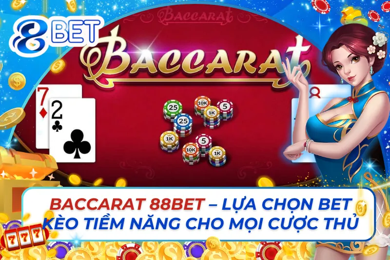 Baccarat Trực Tuyến – Lựa Chọn Bet Kèo Tiềm Năng Cho Mọi Cược Thủ 88Bet
