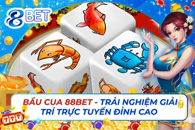 Bầu Cua Online - Trải Nghiệm Giải Trí Trực Tuyến Đỉnh Cao 88Bet