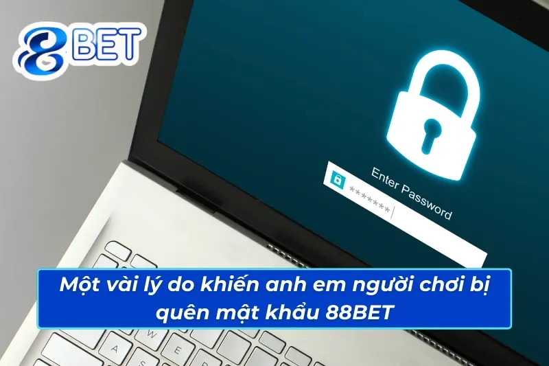 Hướng dẫn các cách xử lý khi bị quên mật khẩu 88BET nhanh chóng 2 Các lý do khiến anh em bị quên mật khẩu 88BET