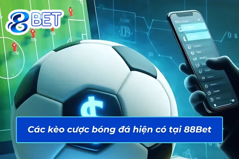 Tổng hợp 04 kèo cược bóng đá 88Bet