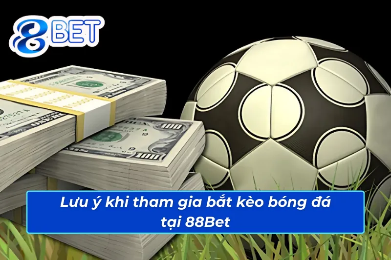 03 lưu ý quan trọng khi tham gia bắt kèo bóng đá 88Bet