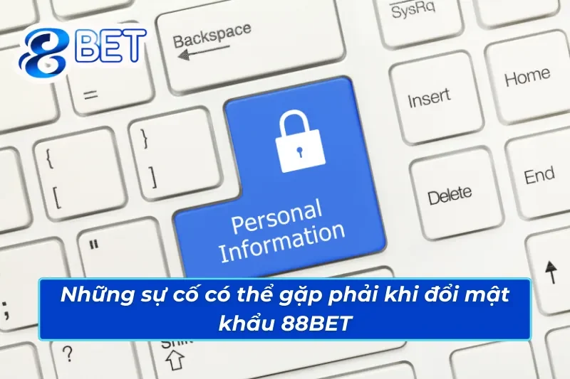 Hướng Dẫn Cách Đổi Mật Khẩu 88BET Chi Tiết Từ A-Z 5 Xử lý sự cố với cách đổi mật khẩu 88BET
