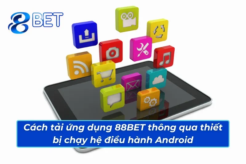 Cách tải app 88BET thông qua thiết bị chạy hệ điều hành Android
