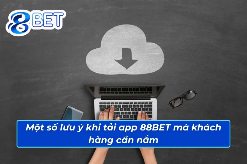 Một số lưu ý giúp anh em thực hiện cách tải app 88BET thành công