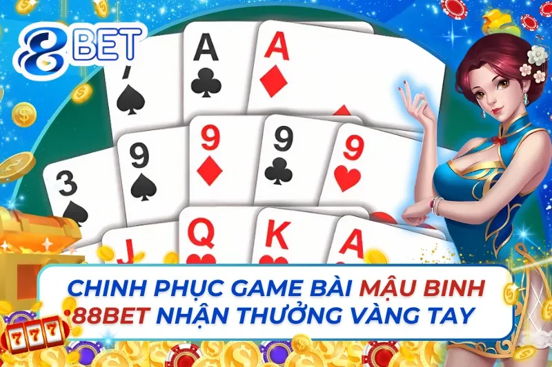 Chinh Phục Game Bài Mậu Binh Nhận Thưởng Vàng Tay Cùng 88Bet
