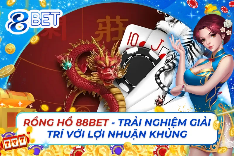 Game Bài Rồng Hổ - Trải Nghiệm Giải Trí Với Lợi Nhuận Khủng Nhất 88BET 1 Rồng Hổ Online - Trải Nghiệm Giải Trí Với Lợi Nhuận Khủng Cùng 88Bet