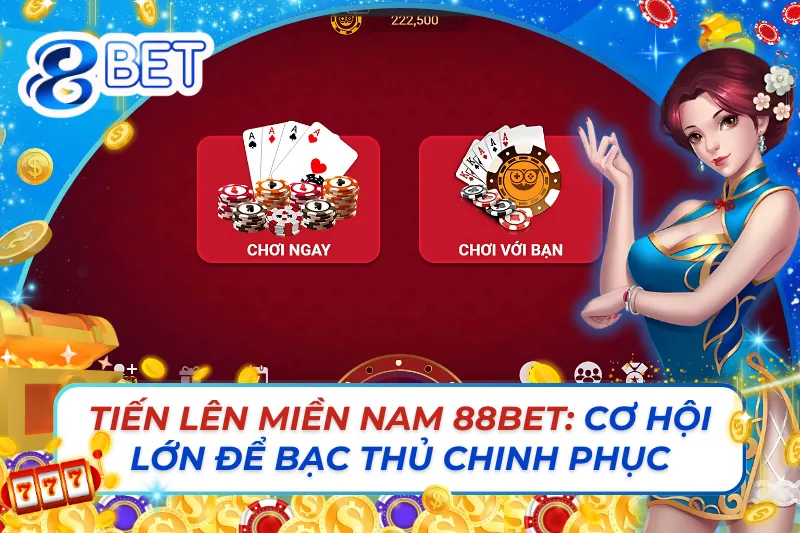 Tiến Lên Miền Nam Online: Cơ Hội Lớn Để Bạc Thủ Chinh Phục 88Bet