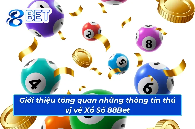 Giới thiệu tổng quan những thông tin thú vị về Xổ Số 88Bet